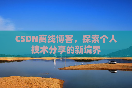CSDN离线博客，探索个人技术分享的新境界